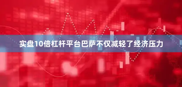 实盘10倍杠杆平台巴萨不仅减轻了经济压力