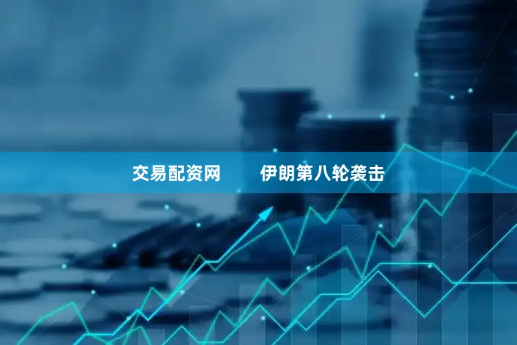 交易配资网        伊朗第八轮袭击