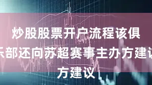炒股股票开户流程该俱乐部还向苏超赛事主办方建议