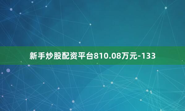 新手炒股配资平台810.08万元-133