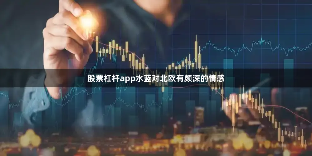 股票杠杆app水蓝对北欧有颇深的情感