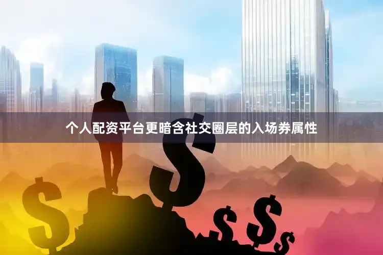 个人配资平台更暗含社交圈层的入场券属性