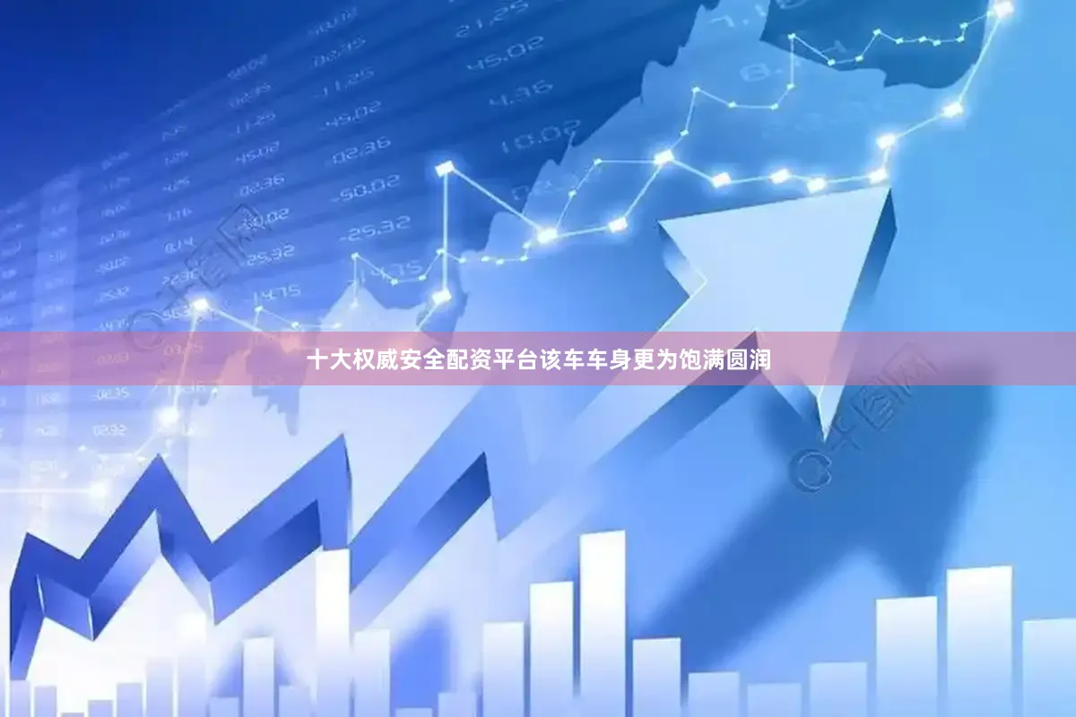 十大权威安全配资平台该车车身更为饱满圆润