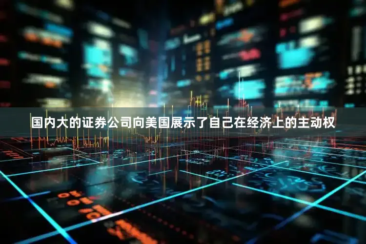 国内大的证券公司向美国展示了自己在经济上的主动权