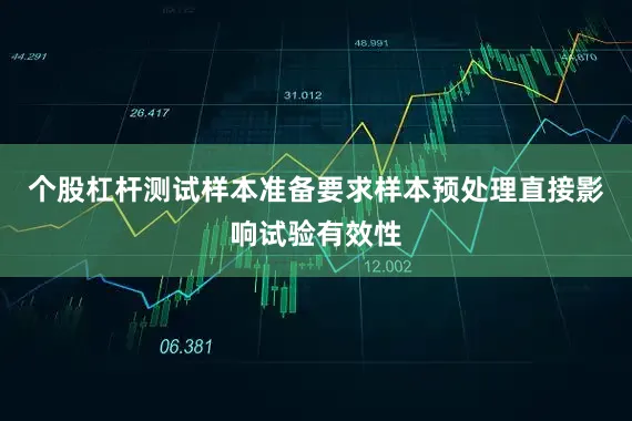 个股杠杆测试样本准备要求样本预处理直接影响试验有效性