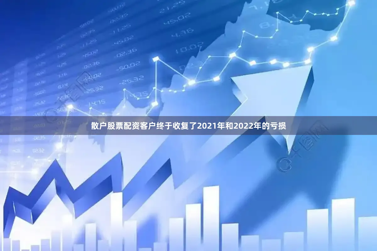 散户股票配资客户终于收复了2021年和2022年的亏损