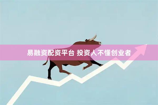 易融资配资平台 投资人不懂创业者